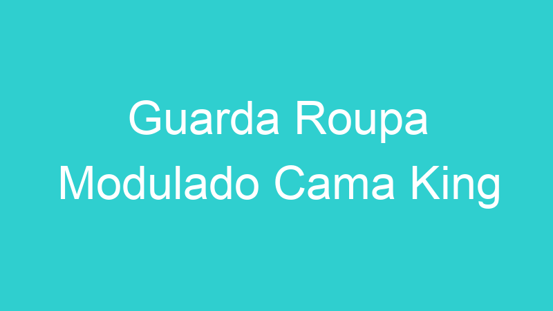 Guarda Roupa Modulado Cama King