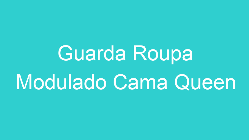 Guarda Roupa Modulado Cama Queen
