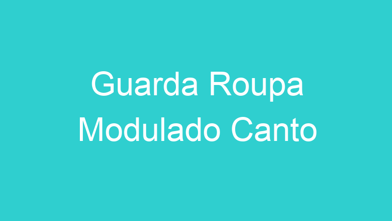 Guarda Roupa Modulado Canto