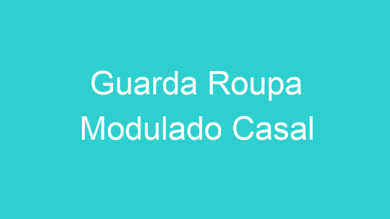 Guarda Roupa Modulado Casal