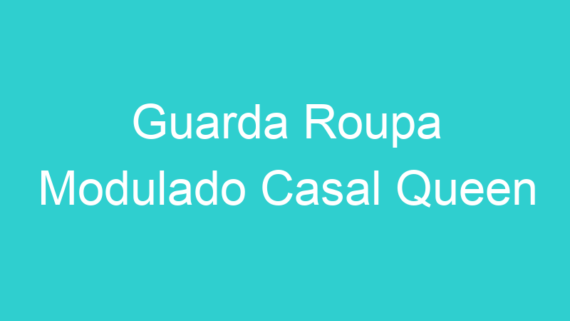 Guarda Roupa Modulado Casal Queen