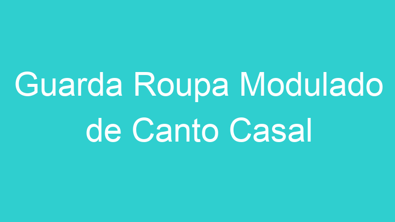Guarda Roupa Modulado de Canto Casal