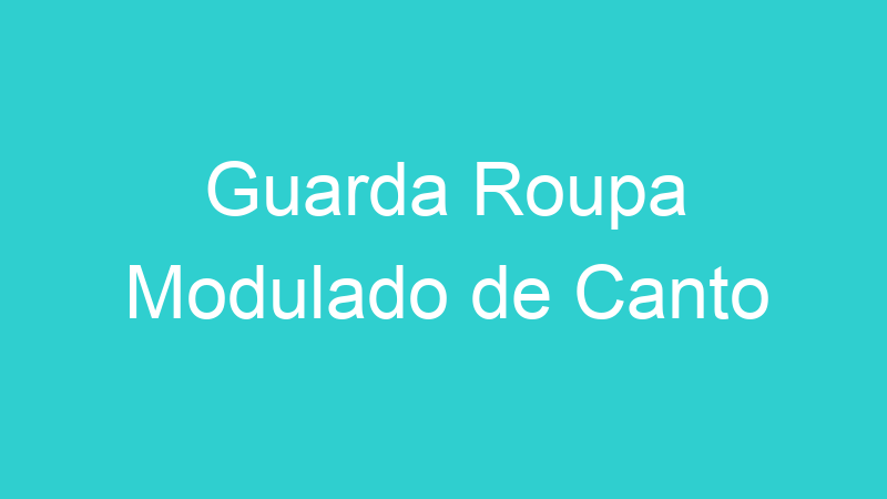 Guarda Roupa Modulado de Canto