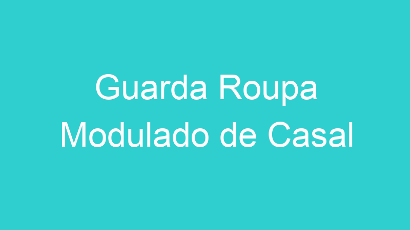 Guarda Roupa Modulado de Casal
