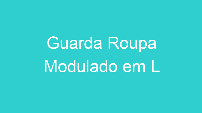 Guarda Roupa Modulado em L