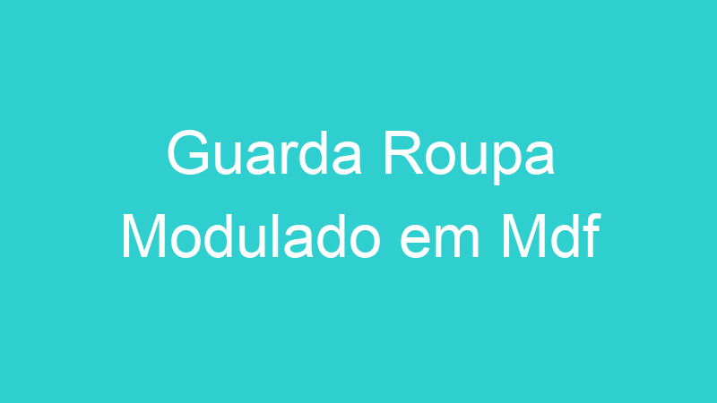 Guarda Roupa Modulado em Mdf