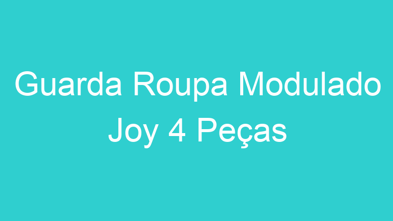 Guarda Roupa Modulado Joy 4 Peças