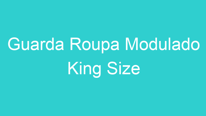 Guarda Roupa Modulado King Size