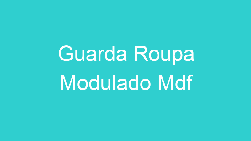 Guarda Roupa Modulado Mdf