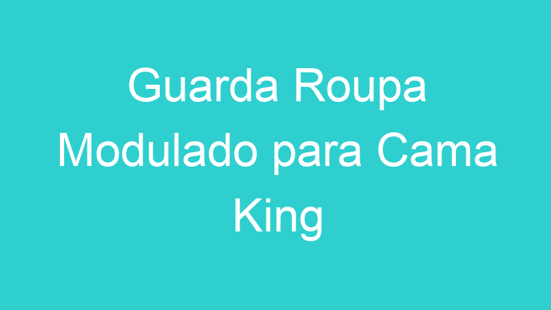 Guarda Roupa Modulado para Cama King