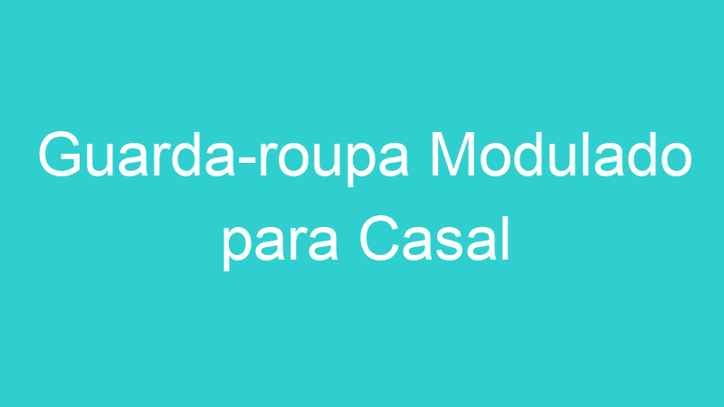 Guarda-roupa Modulado para Casal