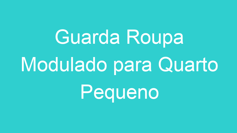 Guarda Roupa Modulado para Quarto Pequeno