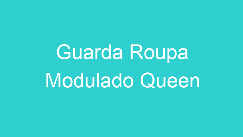 Guarda Roupa Modulado Queen