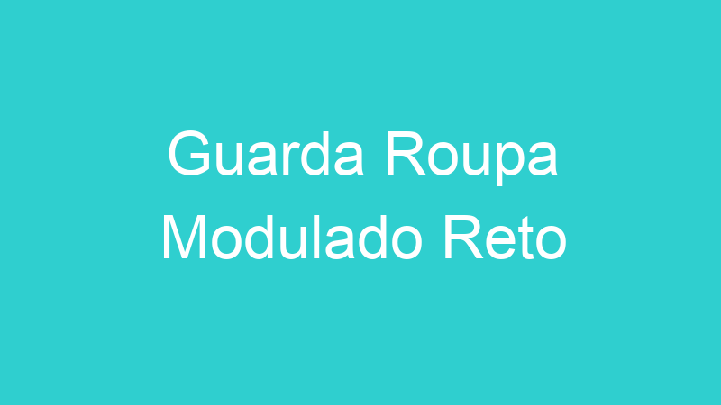 Guarda Roupa Modulado Reto