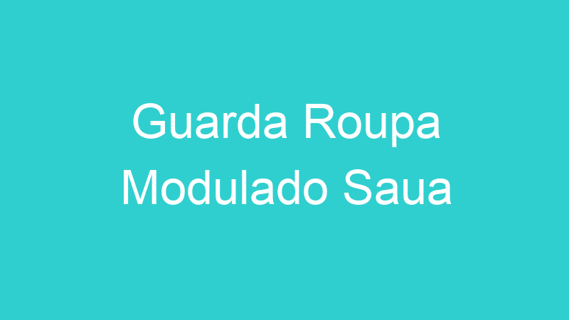 Guarda Roupa Modulado Saua