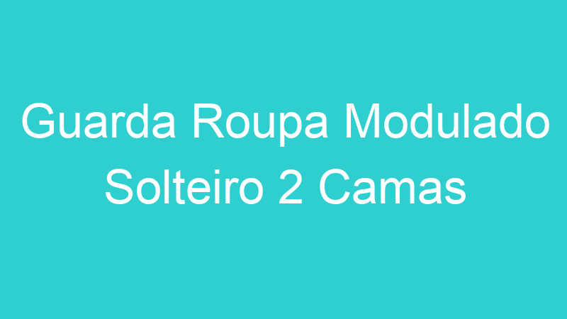 Guarda Roupa Modulado Solteiro 2 Camas