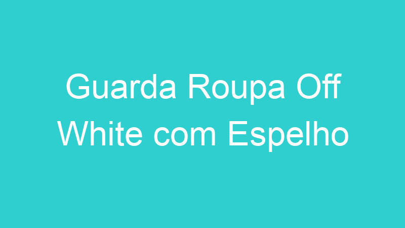 Guarda Roupa Off White com Espelho