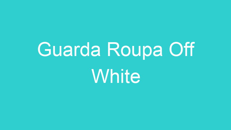 Guarda Roupa Off White