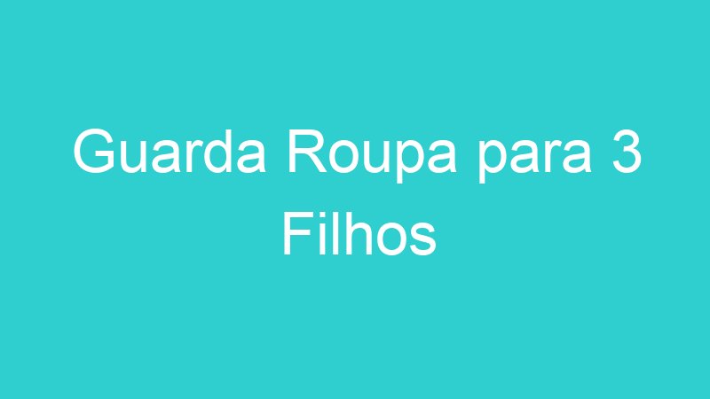 Guarda Roupa para 3 Filhos