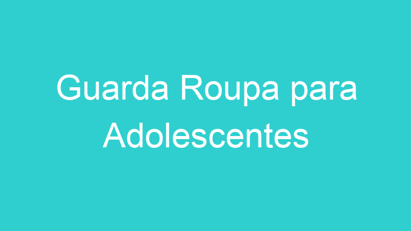 Guarda Roupa para Adolescentes
