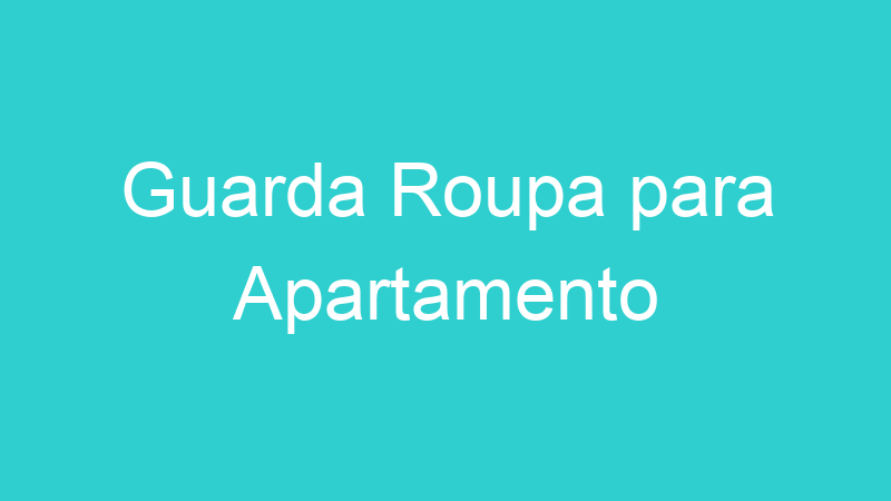 Guarda Roupa para Apartamento