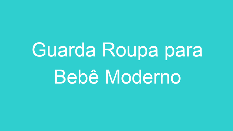 Guarda Roupa para Bebê Moderno