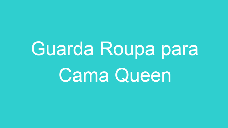 Guarda Roupa para Cama Queen