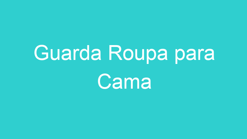Guarda Roupa para Cama