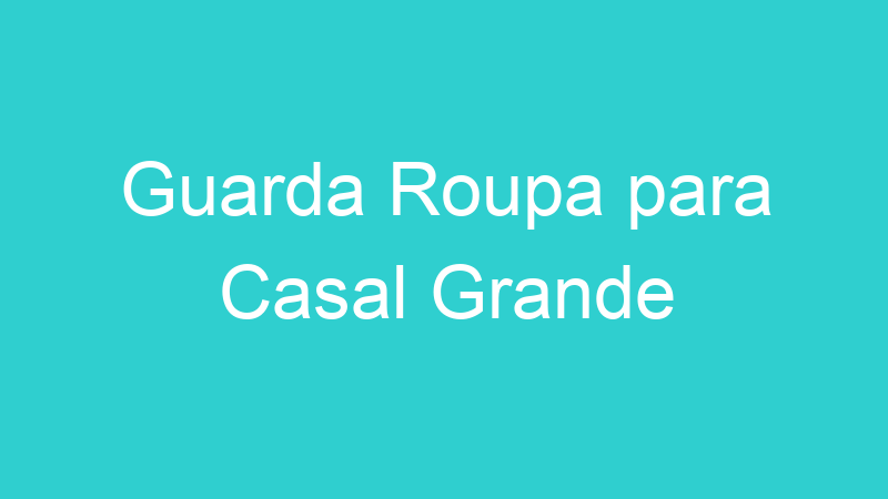 Guarda Roupa para Casal Grande
