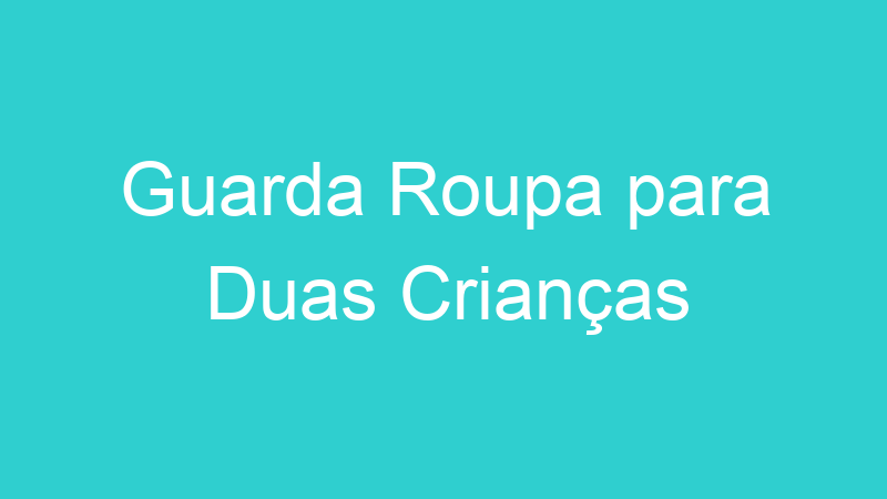 Guarda Roupa para Duas Crianças