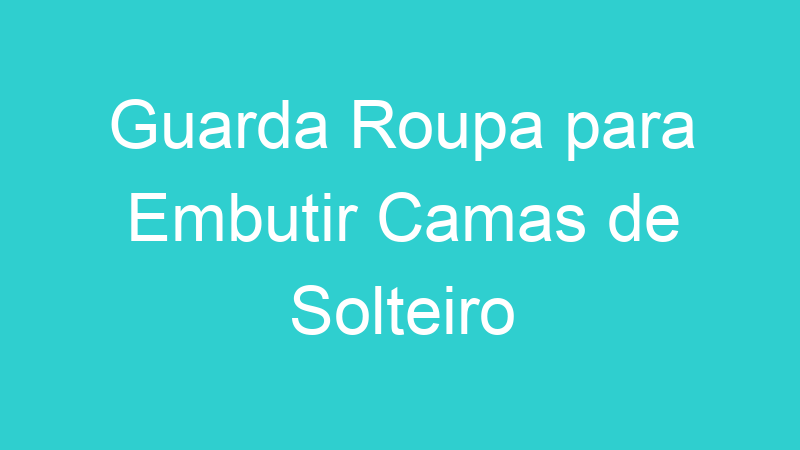Guarda Roupa para Embutir Camas de Solteiro