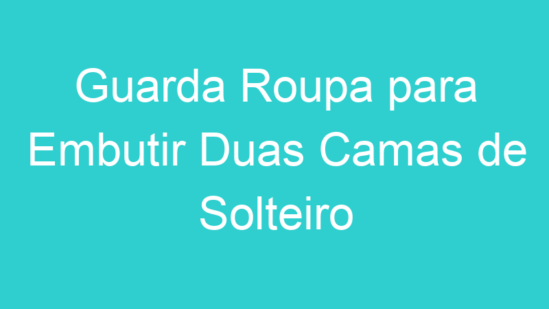 Guarda Roupa para Embutir Duas Camas de Solteiro