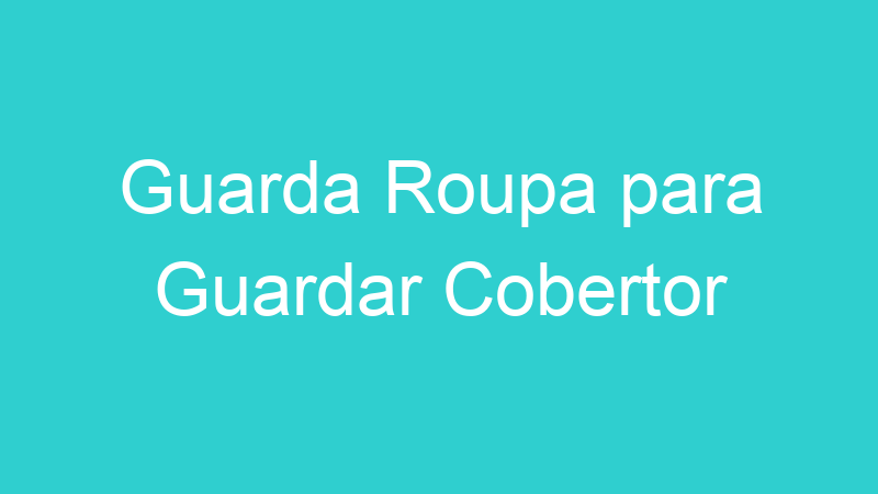 Guarda Roupa para Guardar Cobertor