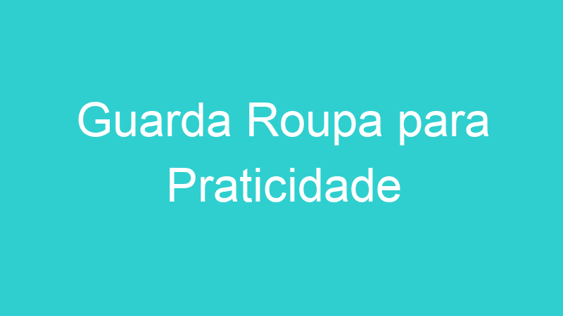Guarda Roupa para Praticidade