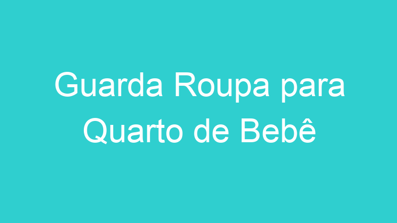 Guarda Roupa para Quarto de Bebê