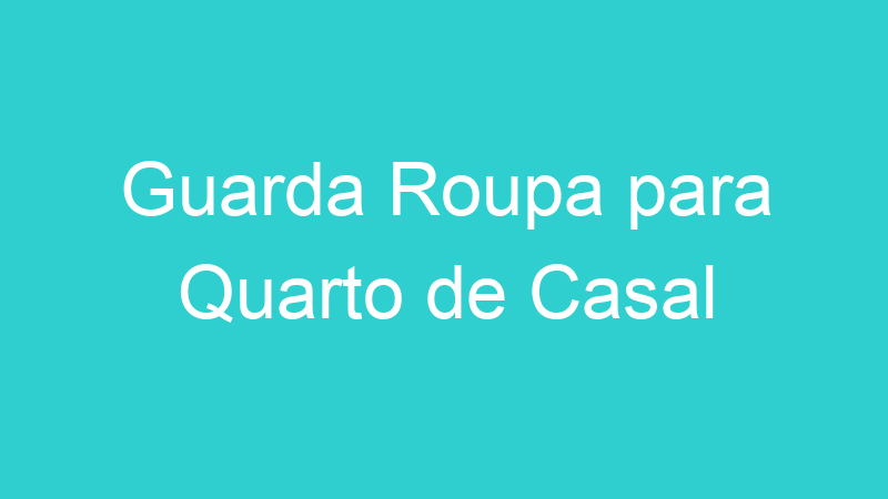Guarda Roupa para Quarto de Casal