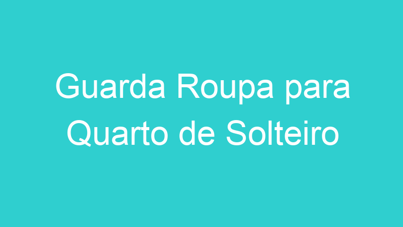 Guarda Roupa para Quarto de Solteiro
