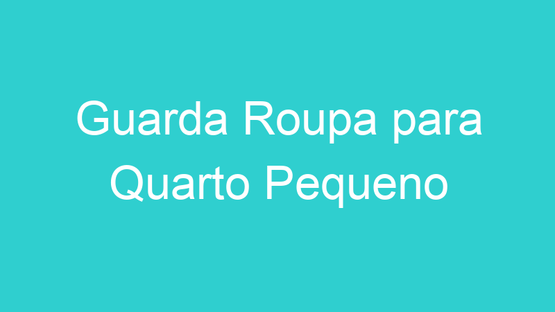 Guarda Roupa para Quarto Pequeno
