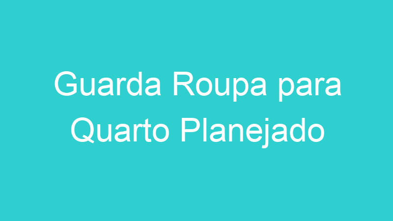 Guarda Roupa para Quarto Planejado