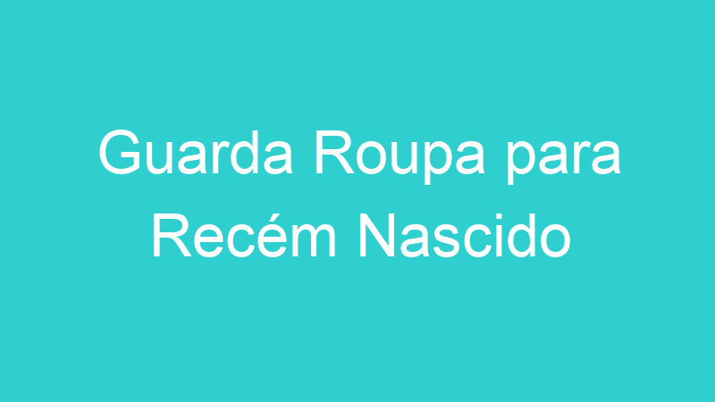 Guarda Roupa para Recém Nascido