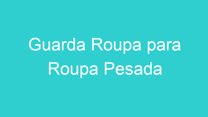 Guarda Roupa para Roupa Pesada