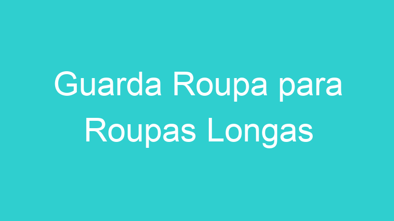Guarda Roupa para Roupas Longas