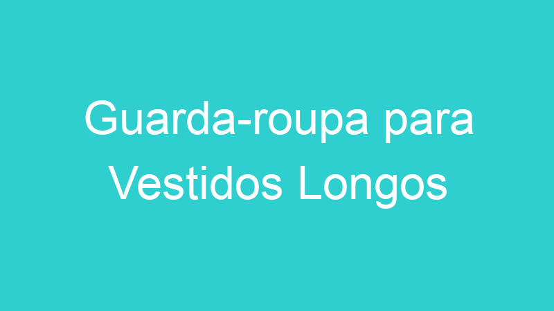 Guarda-roupa para Vestidos Longos