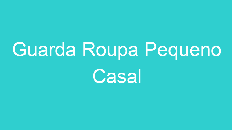 Guarda Roupa Pequeno Casal