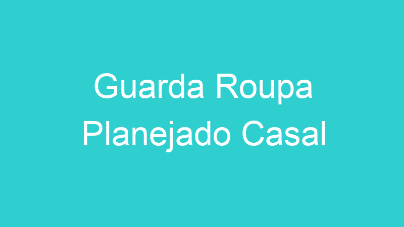 Guarda Roupa Planejado Casal