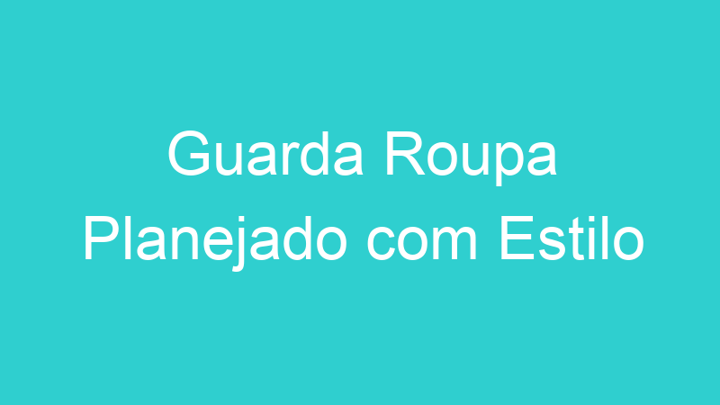 Guarda Roupa Planejado com Estilo