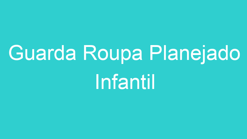 Guarda Roupa Planejado Infantil
