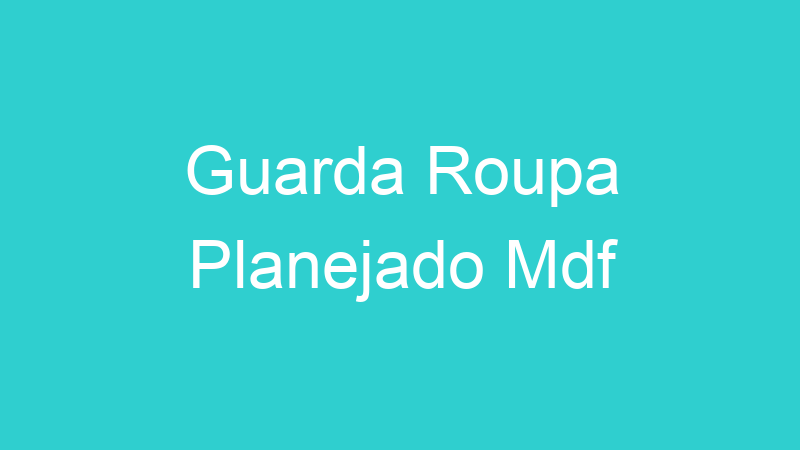 Guarda Roupa Planejado Mdf
