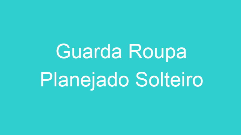 Guarda Roupa Planejado Solteiro