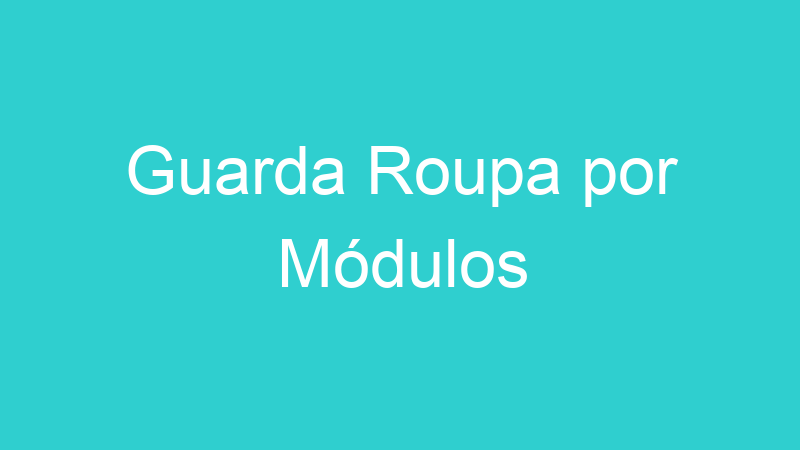Guarda Roupa por Módulos